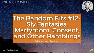 The Random Bits #12:  Sly Fantasies, Martyrdom, Consent, and Other Ramblings