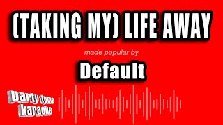 Default - (Taking My) Life Away (Karaoke Version)