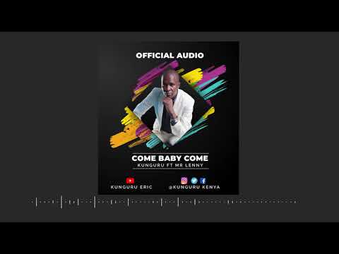 COME BABY COME - KUNGURU Ft Mr LENNY (Official Audio)