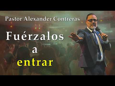 Fuérzalos a entrar. Predíca: Pr. Alexander Contreras. 12-07-26