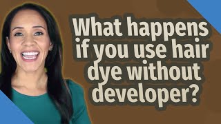 What happens if you use hair dye without developer?