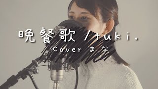 晩餐歌/tuki. Coverまな
