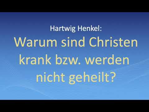 Hartwig Henkel: Warum sind Christen krank bzw. werden nicht geheilt?