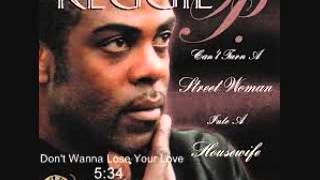 Reggie P- Don't Wanna Lose Your Love