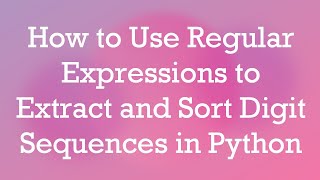 Download the video "How to Use Regular Expressions to Extract and Sort Digit Sequences in Python"