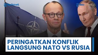 Kanselir Jerman Sebut Konflik Langsung NATO vs Rusia akan Terjadi, Klaim Butuh Pasukan untuk Tindak