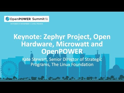 OpenPOWER Summit EU 2019: Keynote: Zephyr Project, Open Hardware, Microwatt and OpenPOWER
