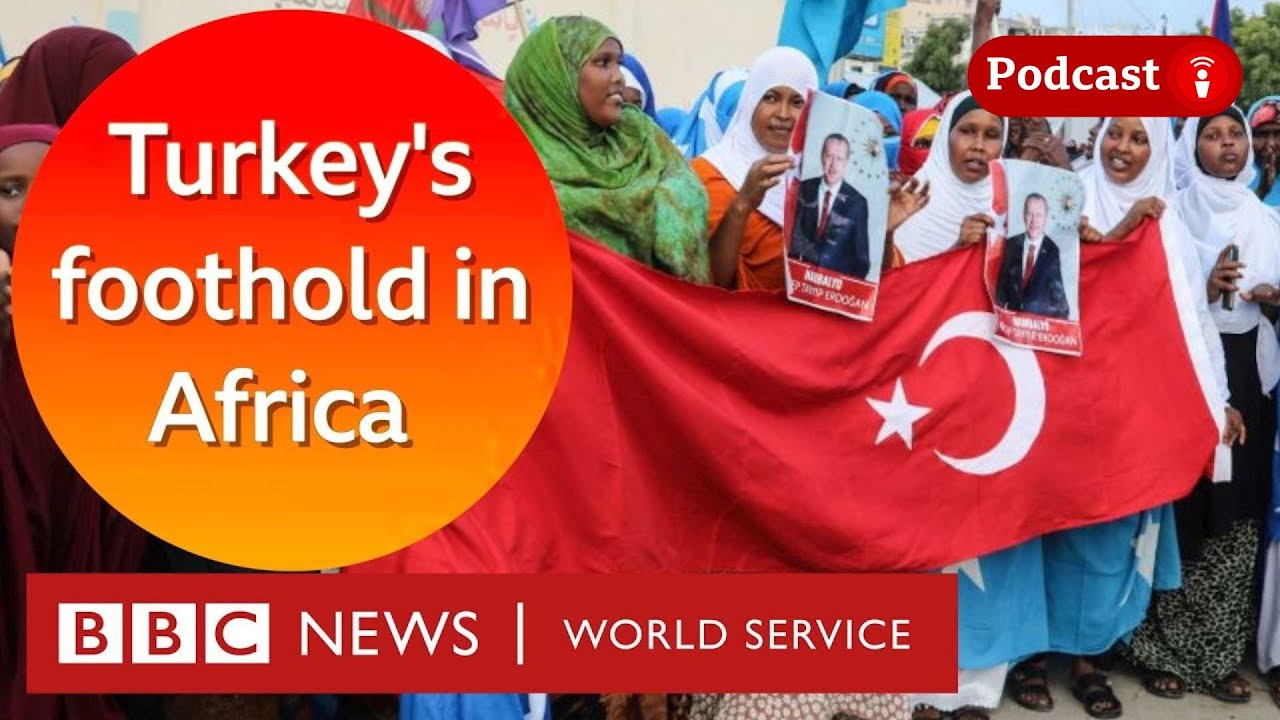What is Turkey’s ambition in Africa? -  The Global Jigsaw podcast, BBC World Service