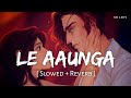 Le Aaunga (Slowed + Reverb) | Arijit Singh | Satyaprem Ki Katha | SR Lofi