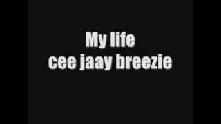 cee jaay breezie- my life
