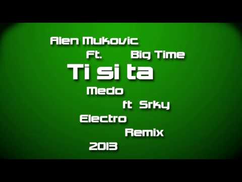 Alen Muković Ft. Big Time-Ti Si Ta(Medo Ft.Srky Electro Remix 2013)