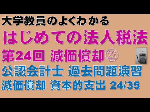 経済学科 はじめての法人税法 第24回 減価償却㉒ 公認会計士論文式試験 法人税法 過去問題 減価償却 資本的支出 24/35：公認会計士試験、税理士試験の法人税法、法人税法能力検定試験の取得に役立ちます！