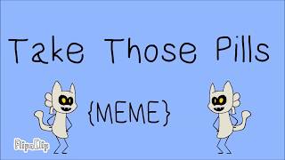 Take Those Pills (Original Meme)