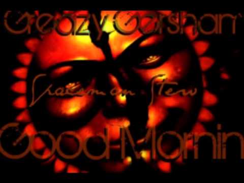 Good Mornin remix- Greazy Gersham-- Spaceman Stew mixtape