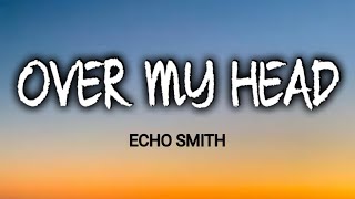 ECHO SMITH - OVER MY HEAD ( LYRICS )