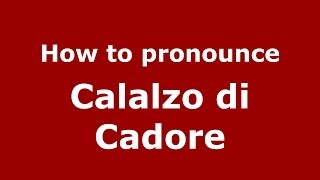 How to pronounce Calalzo Di Cadore