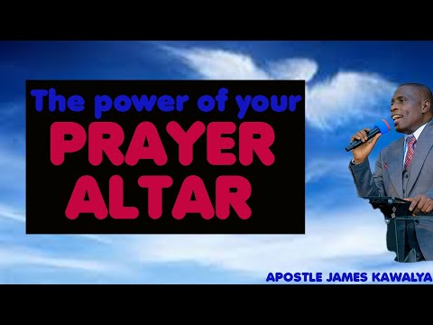 THE POWER OF YOUR PRAYER ALTAR//APOSTLE JAMES KAWALYA