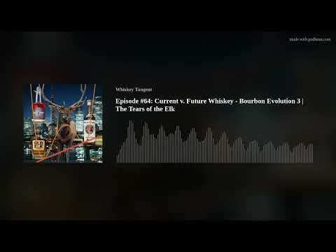 Episode #64: Current v. Future Whiskey - Bourbon Evolution 3 | The Tears of the Elk