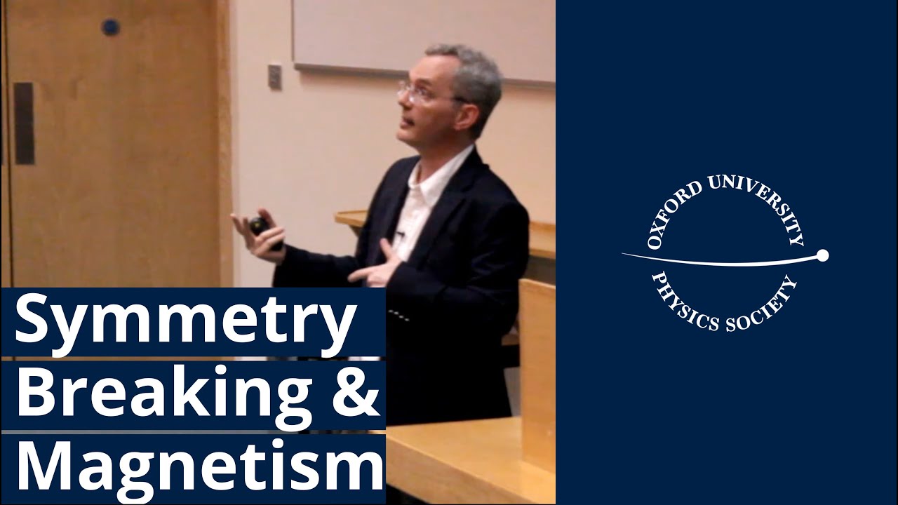 Symmetry Breaking and Magnetism - Prof Stephen Blundell - OUPS Lecture