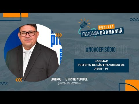 Josimar Prefeito de São Francisco de Assis - PI  | Cidadania do Amanhã Podcast #81