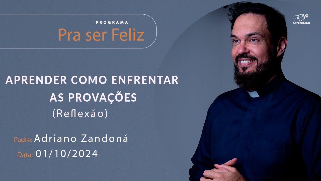 Aprender como enfrentar as provações - Pra Ser Feliz - 01/10/2024 - Reflexão