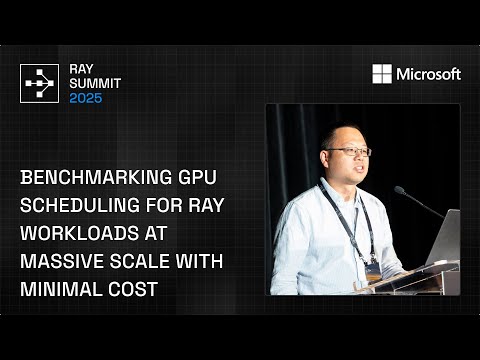 Benchmarking GPU Scheduling for Massive-Scale Ray Workloads at Minimal Cost - MSFT | Ray Summit 2025