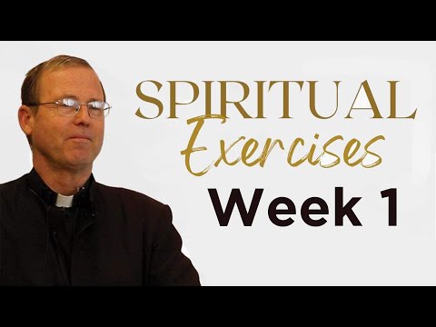 Week 1 - Principle and Foundation – Spiritual Exercises of St. Ignatius of Loyola w/ Fr. Ed Broom