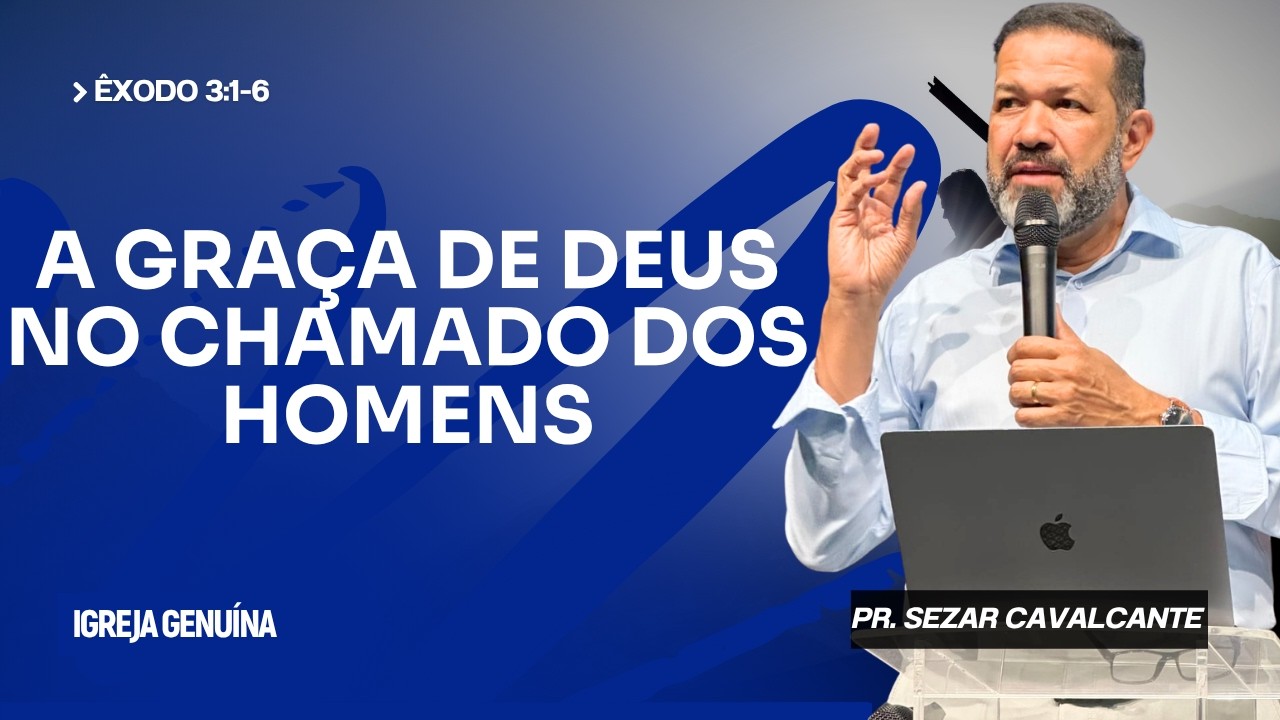 A GRAÇA DE DEUS NO CHAMADO DOS HOMENS | PR. SEZAR CAVALCANTE