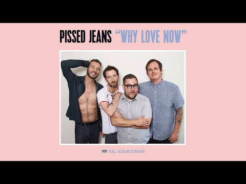 Pissed Jeans - Why Love Now [FULL ALBUM STREAM]