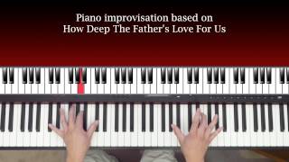 How Deep The Father's Love For Us (piano improv)