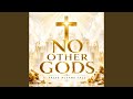 NO OTHER GODS