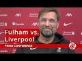 Fulham vs. Liverpool | Jurgen Klopp Press Conference