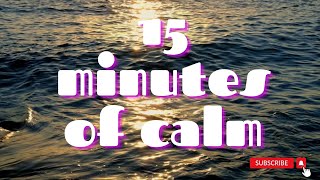 15 minutes of calm- SILENCE and WAVES