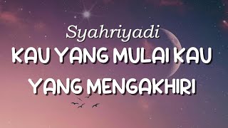Download lagu Syahriyadi - Kau Yang Mulai Kau Yang Mengakhiri (Lirik Lagu) mp3