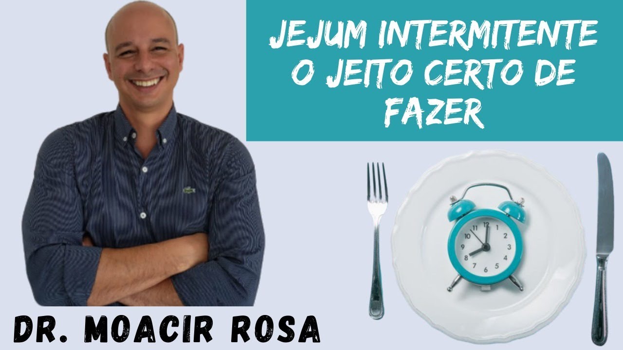 Jejum Intermitente: A Maneira Certa De  Fazer || Dr. Moacir Rosa