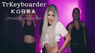 Kübra Feat TrKeyboarder - Oyalama Beni