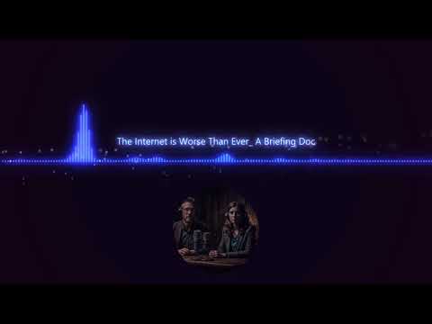 The Internet is Worse Than Ever: A Briefing Doc (Audio Only)