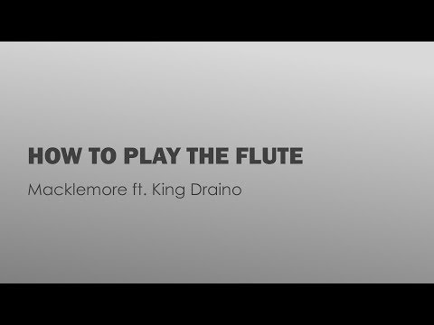 How to Play the Flute- Macklemore ft. King Draino