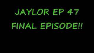 jaylor ep 47 final episode.wmv