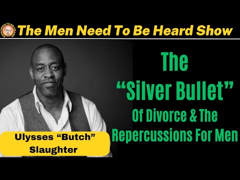 Men Need To Be Heard Show (Ep:32) The "Silver Bullet" of Divorce and The Repercussions for Men