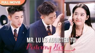 [ENG  SUB] Mr. Lu ls Addicted To Pestering Her | Full #cdrama #fullepisode