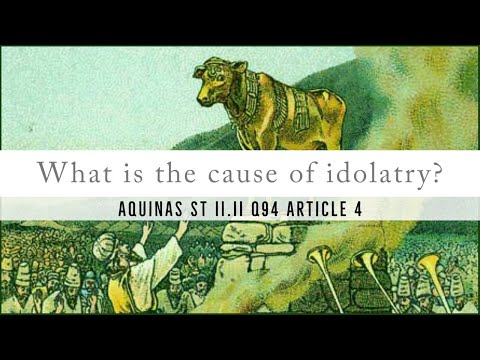What Causes Idolatry? Aquinas ST II.II Q94 A4 (Quote)