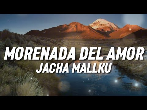 JACHA MALLKU - Morenda del amor (Letra)