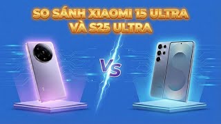 So sánh Xiaomi 15 Ultra và S25 Ultra