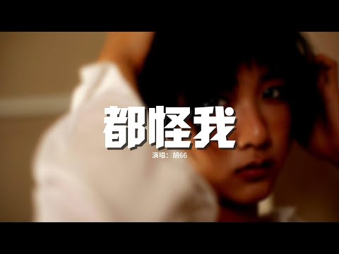 胡66 - 都怪我『我怎麼忘也忘不了 偽裝我從沒受過傷，怎麼回也回不到 那故事裡的第一章。』【動態歌詞MV】