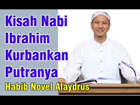 Hikmah & Kisah Nabi Ibrahim menyembelih Nabi Ismail / kisah qurban nabi ibrahim Habib Novel Alaydrus