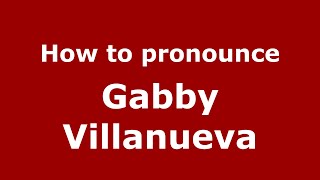 How to pronounce Gabby Villanueva