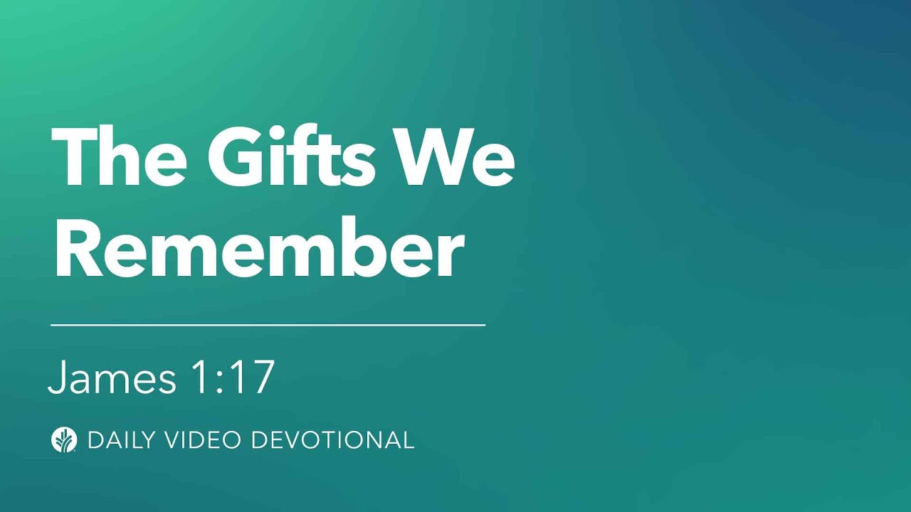 The Gifts We Remember | James 1:17 | Our Daily Bread Video Devotional