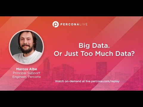 Big Data. Or Just Too Much Data? - Marcos Albe |Percona Live 2022