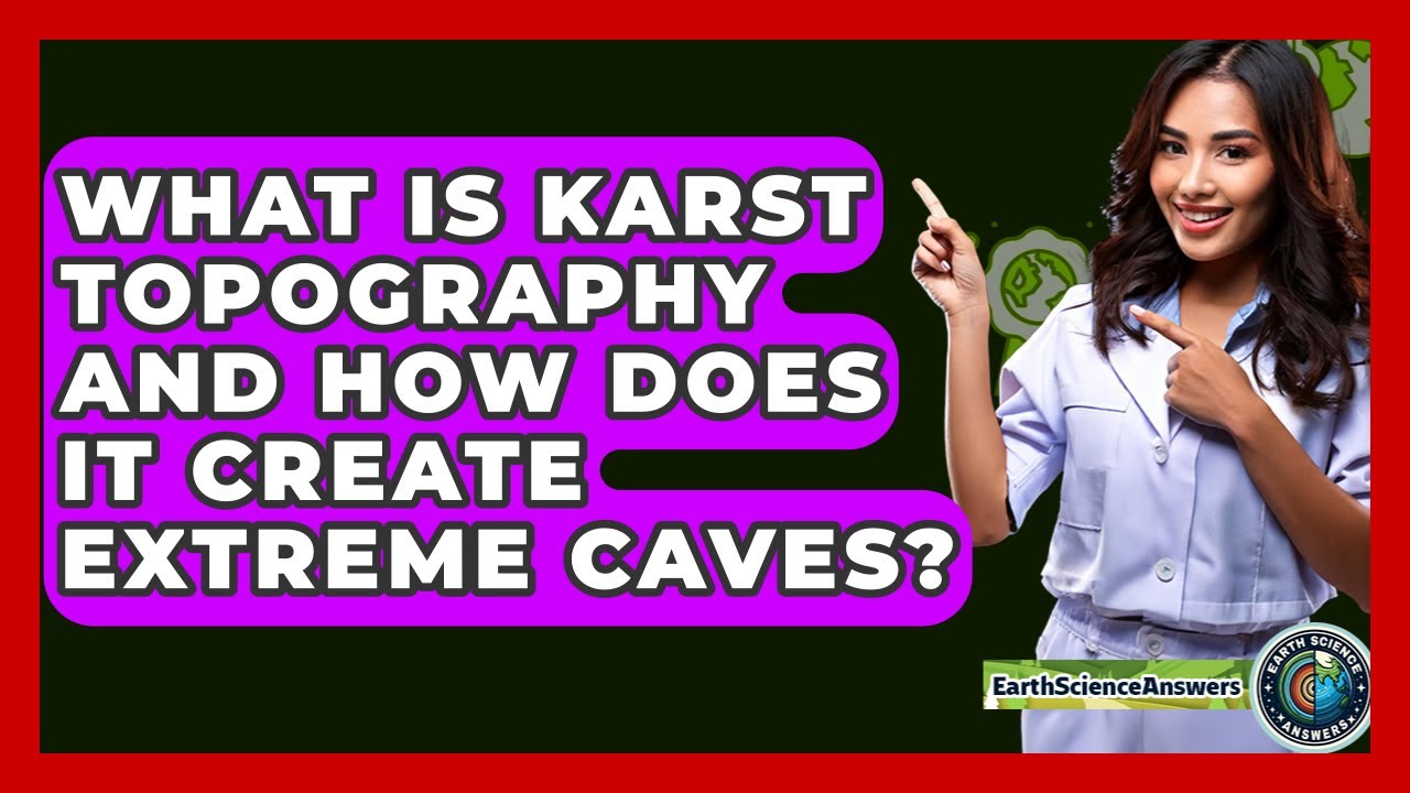 What Is Karst Topography And How Does It Create Extreme Caves? - Earth Science Answers